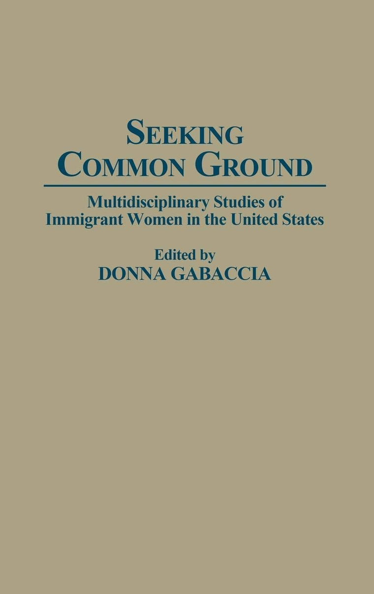 Seeking Common Ground: Multidisciplinary Studies of Immigrant Women in the United States (Contributions in Women's Studies)