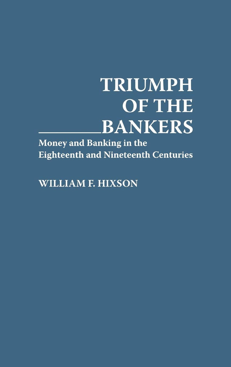 Triumph of the Bankers: Money and Banking in the Eighteenth and Nineteenth Centuries (Bibliographies & Indexes in Anthropology S)