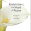 Gratefulness, the Heart of Prayer: An Approach to Life in Fullness