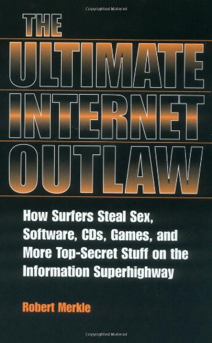The Ultimate Internet Outlaw: How Surfers Steal Sex, Software, Cds, Games and More Top-Secret Stuff on the Information Superhighway