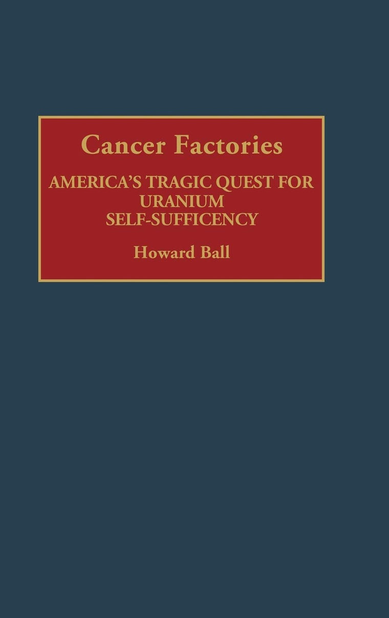 Cancer Factories: America's Tragic Quest for Uranium Self-Sufficiency (Contributions in Medical Studies)