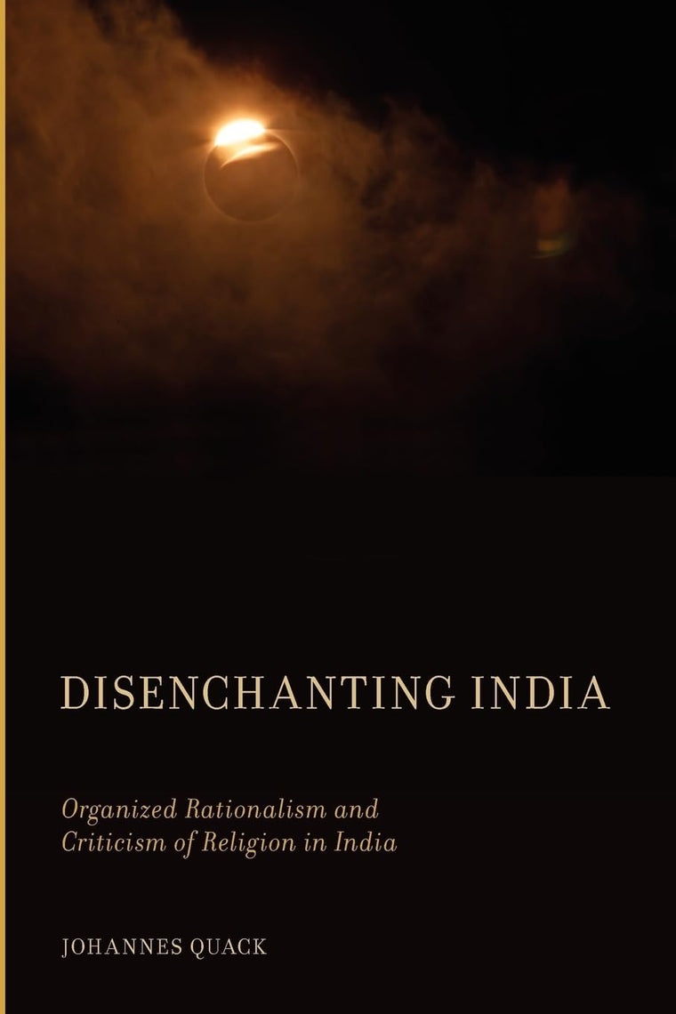 Disenchanting India: Organized Rationalism and Criticism of Religion in India