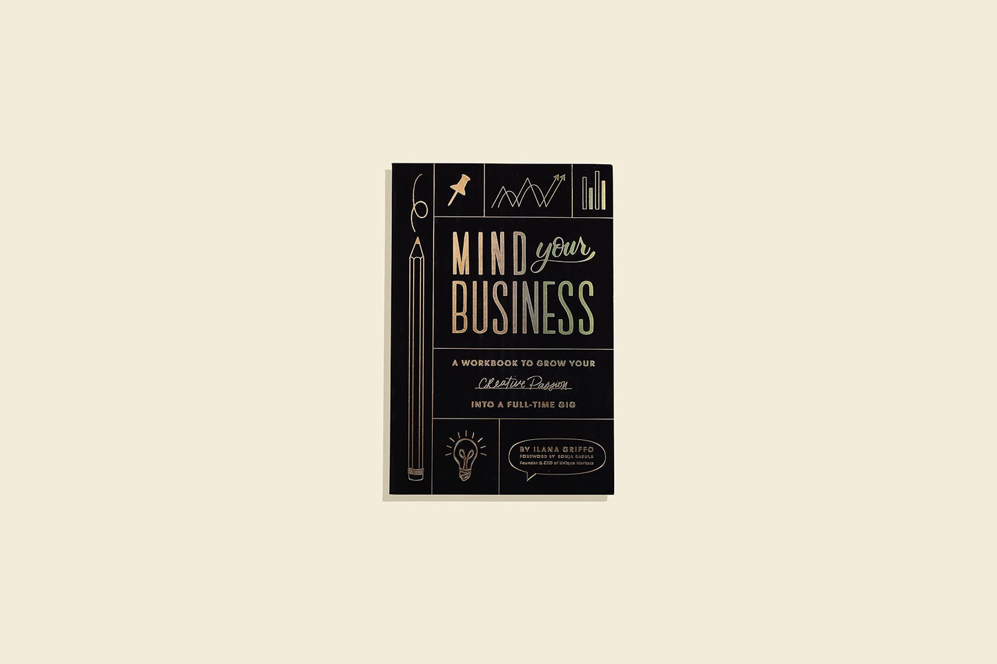 Mind Your Business: A Workbook to Grow Your Creative Passion Into a Full-time Gig
