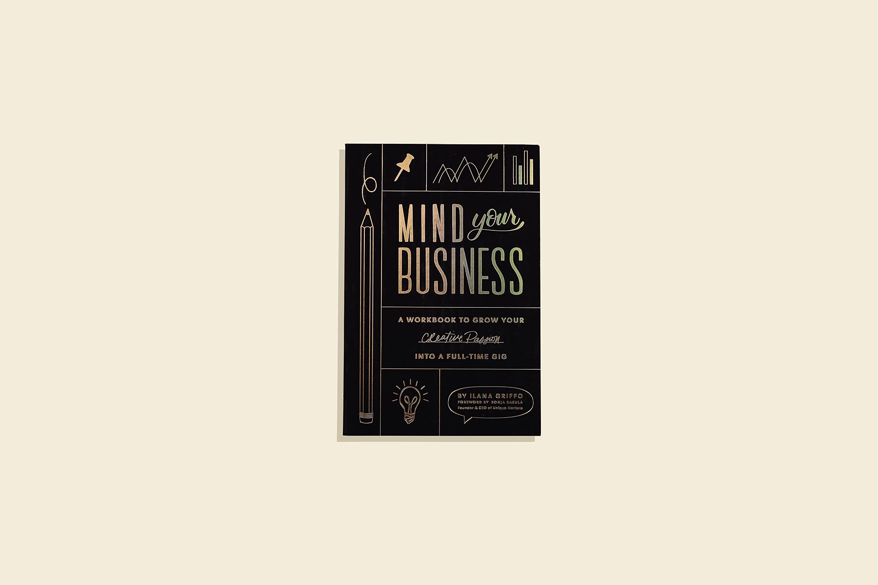 Mind Your Business: A Workbook to Grow Your Creative Passion Into a Full-time Gig