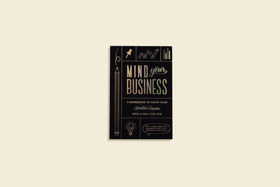Mind Your Business: A Workbook to Grow Your Creative Passion Into a Full-time Gig