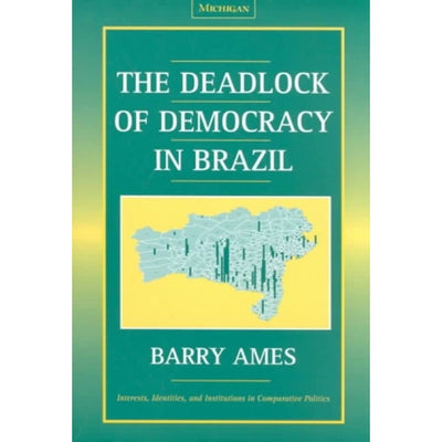 The Deadlock of Democracy in Brazil (Interests, Identities, And Institutions In Comparative Politics)