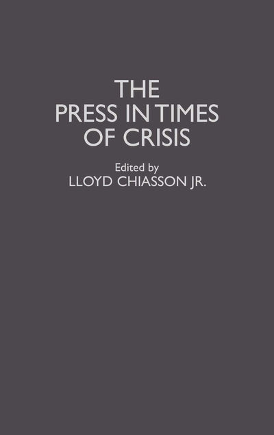 The Press in Times of Crisis (Contributions to the Study of Mass Media and Communications)