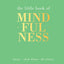 The Little Book of Mindfulness: Focus. Slow Down. De-stress.
