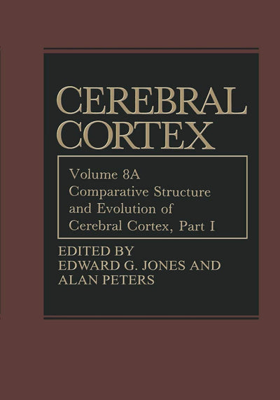 Cerebral Cortex, Vol. 8A: Comparative Structure and Evolution of Cerebral Cortex, Part I