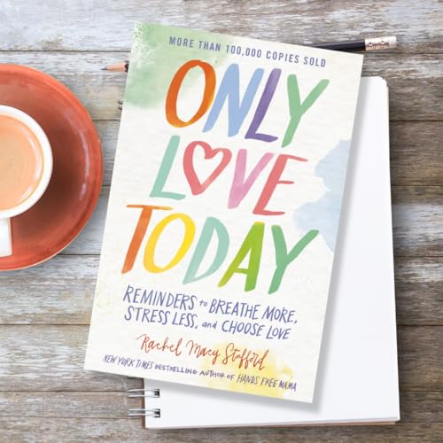 Only Love Today: Reminders to Breathe More, Stress Less, and Choose Love
