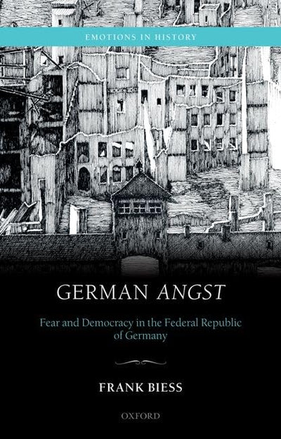 German Angst: Fear and Democracy in the Federal Republic of Germany (Emotions in History)