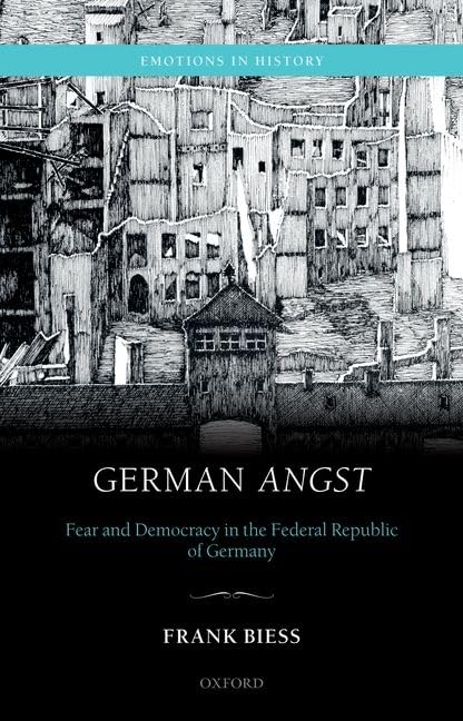 German Angst: Fear and Democracy in the Federal Republic of Germany (Emotions in History)