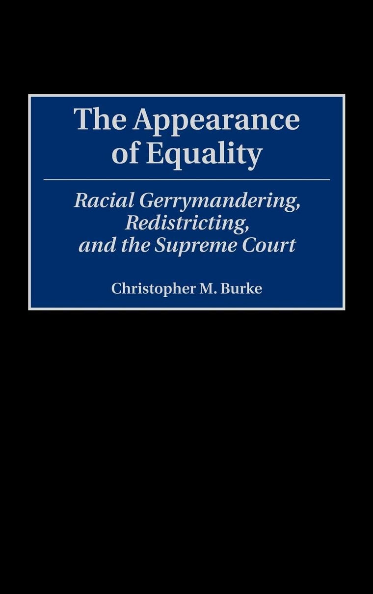 The Appearance of Equality: Racial Gerrymandering, Redistricting, and the Supreme Court (Contributions in Legal Studies)