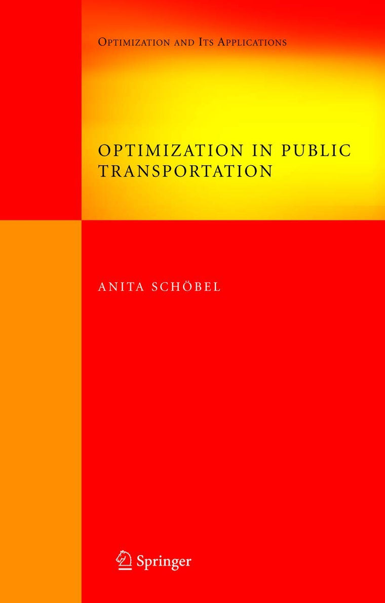 Optimization in Public Transportation: Stop Location, Delay Management and Tariff Zone Design in a Public Transportation Network (Springer Optimization and Its Applications, 3)