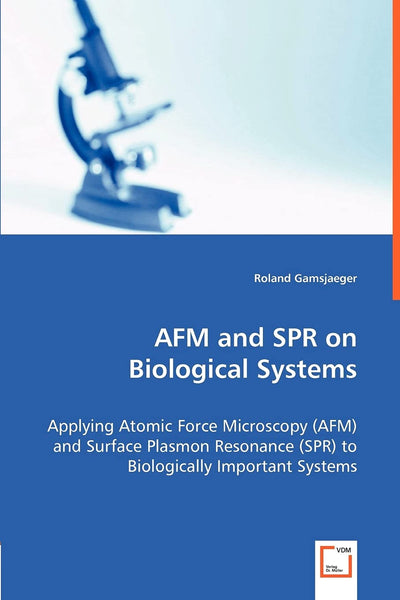 AFM and SPR on Biological Systems: Applying Atomic Force Microscopy (AFM) and Surface Plasmon Resonance (SPR) to Biologically Important Systems