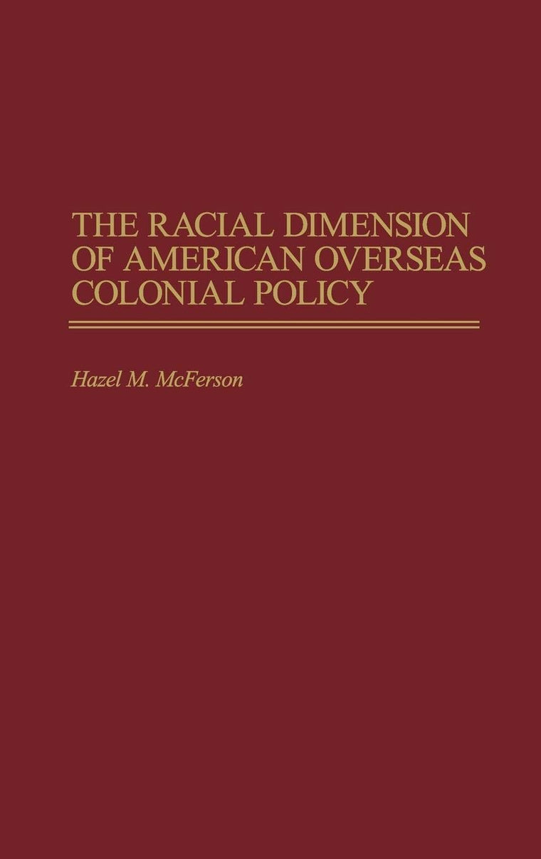 The Racial Dimension of American Overseas Colonial Policy: (Contributions in Comparative Colonial Studies)
