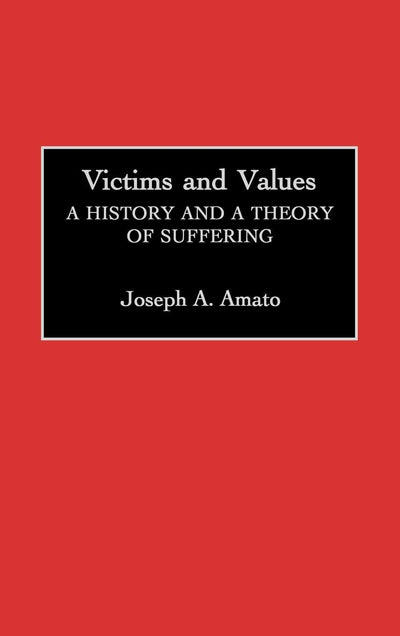 Victims and Values: A History and a Theory of Suffering (Contributions in Philosophy)