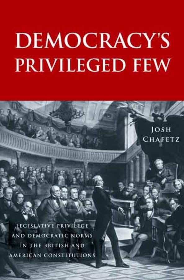 Democracys Privileged Few: Legislative Privilege and Democratic Norms in the British and American Constitutions