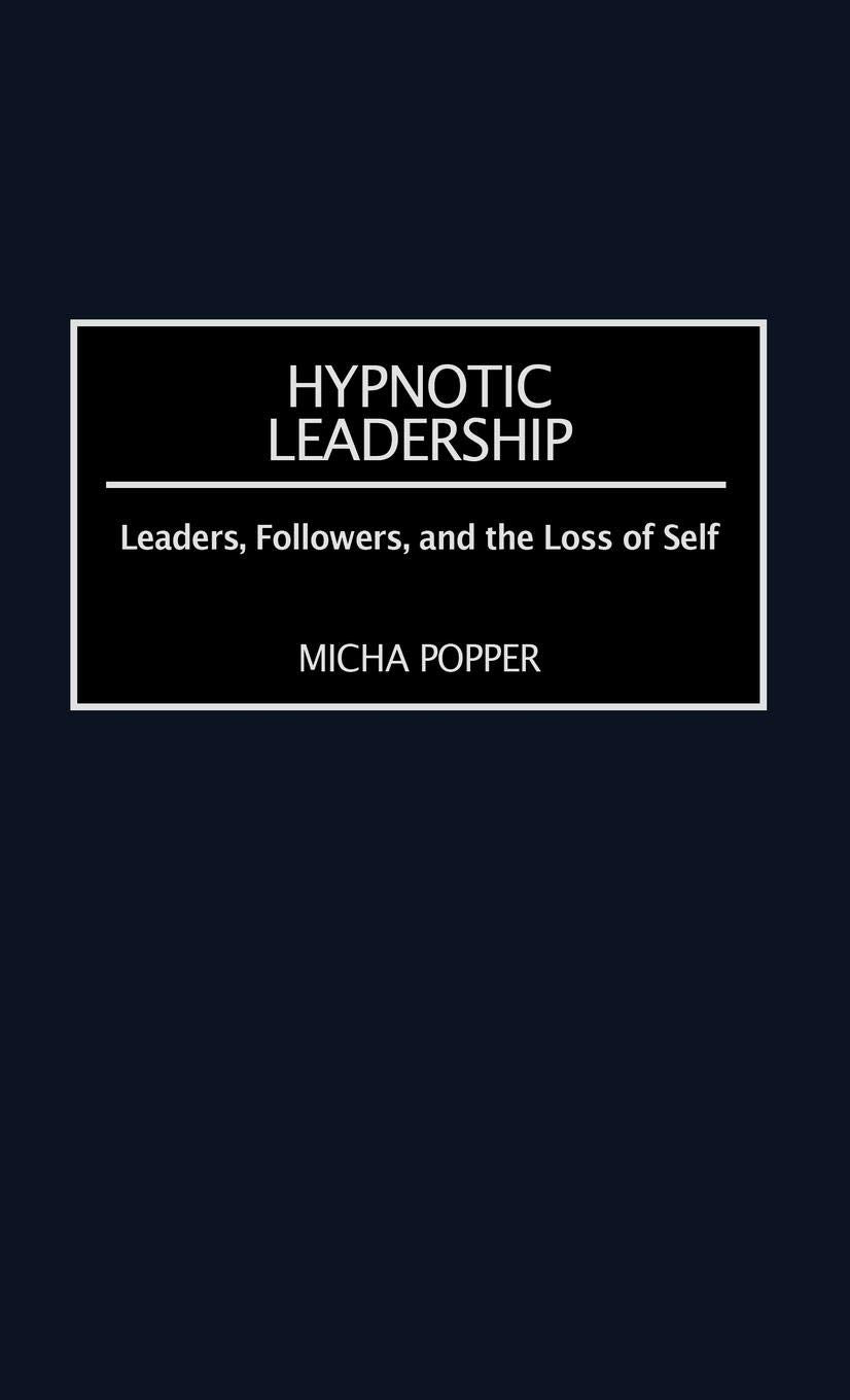 Hypnotic Leadership: Leaders, Followers, and the Loss of Self