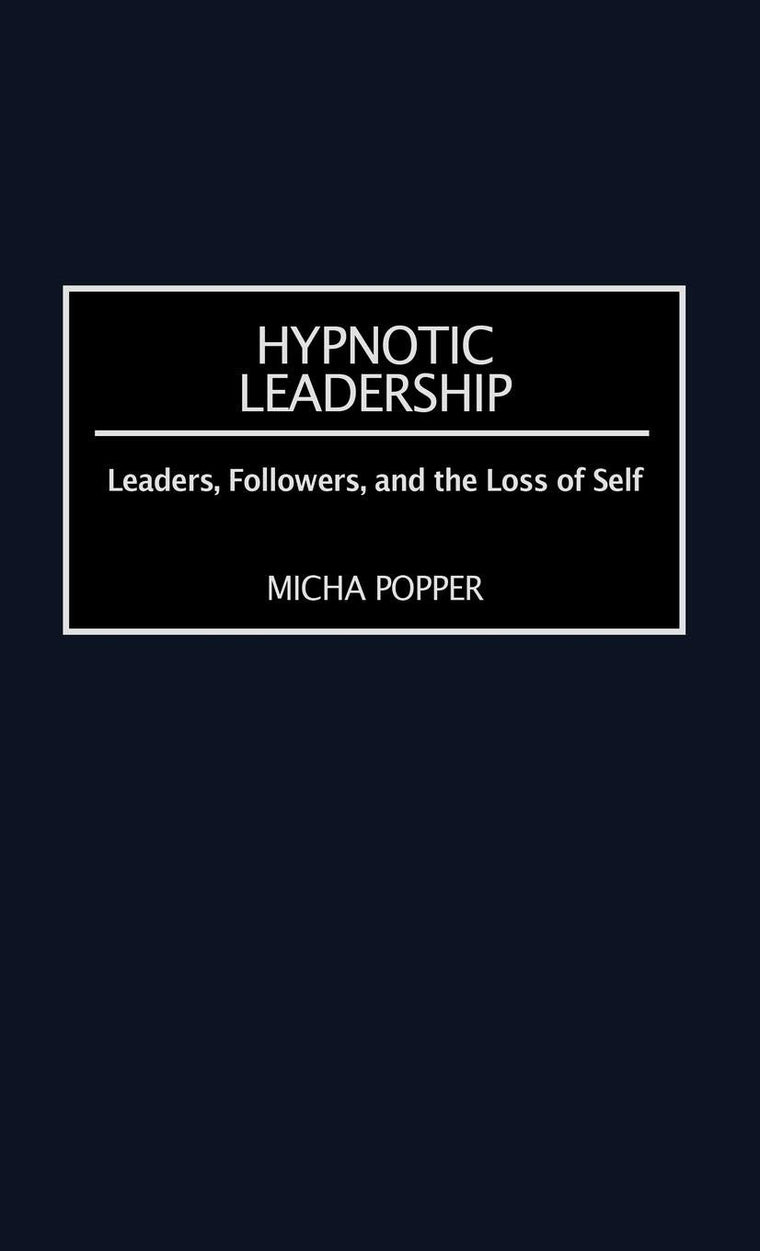 Hypnotic Leadership: Leaders, Followers, and the Loss of Self