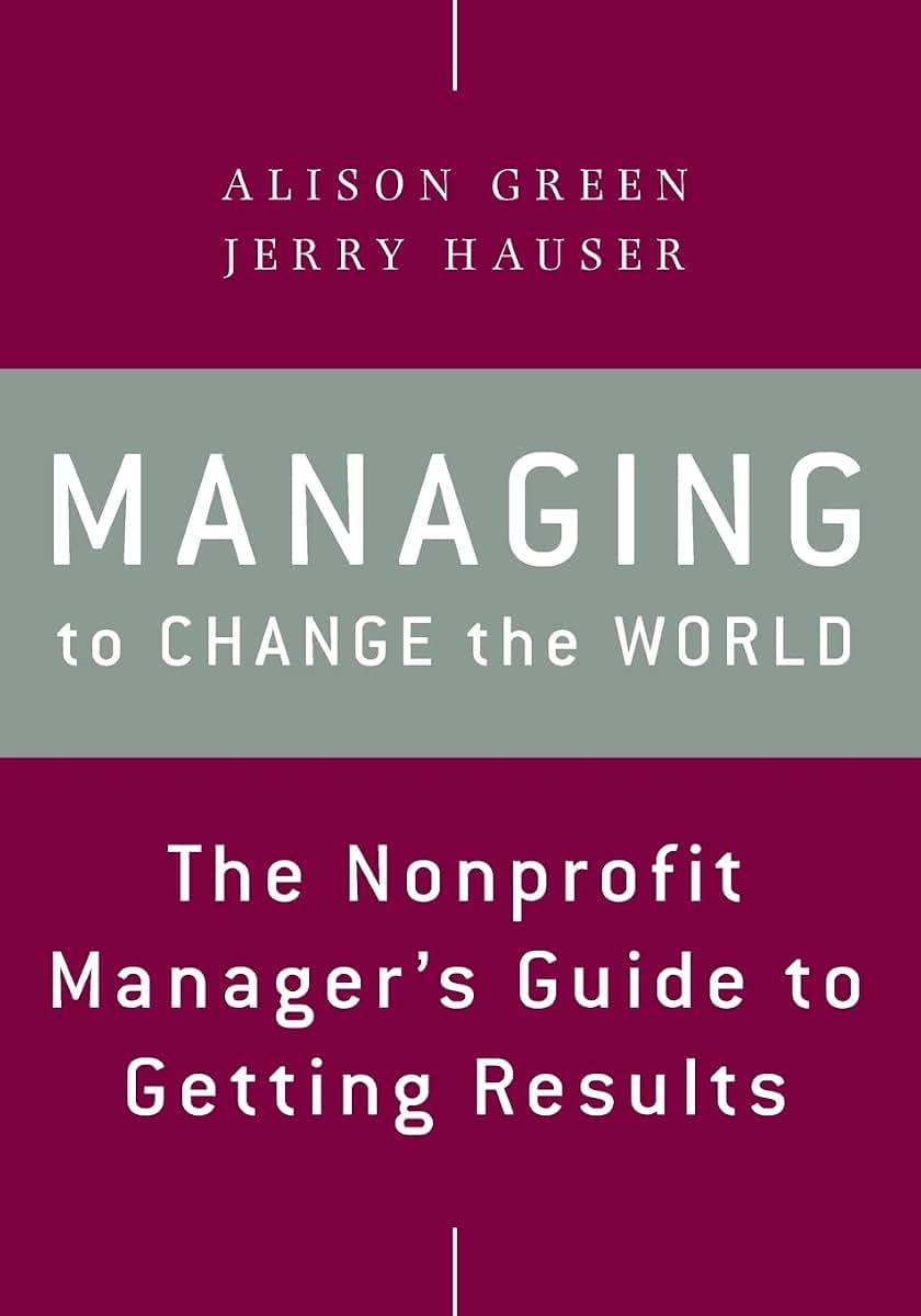 Managing to Change the World: The Nonprofit Manager's Guide