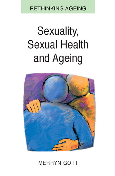Sexuality, Sexual Health and Ageing (Rethinking Ageing)