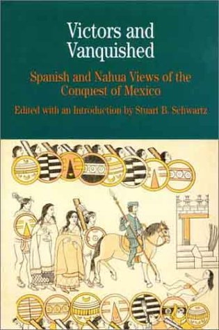 Victors and Vanquished: Spanish and Nahua Views of the Conquest of Mexico (The Bedford Series in History and Culture)