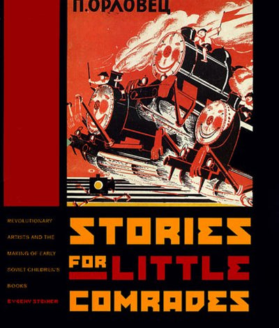 Stories for Little Comrades: Revolutionary Artists and the Making of Early Soviet Children's Books (Donald R. Ellegood International Publications)