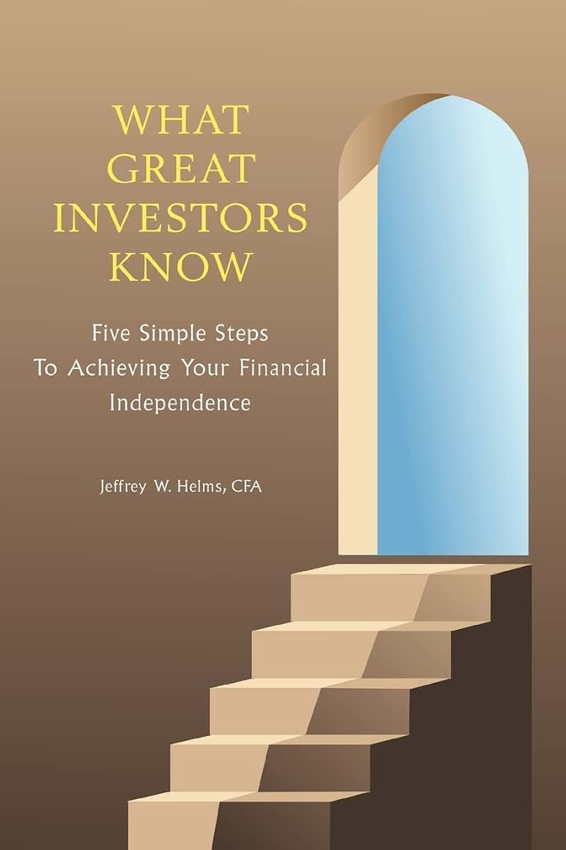 What Great Investors Know: Five Simple Steps To Achieving Your Financial Independence
