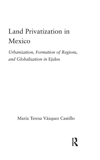 Land Privatization in Mexico: Urbanization, Formation of Regions and Globalization in Ejidos (Latin American Studies)