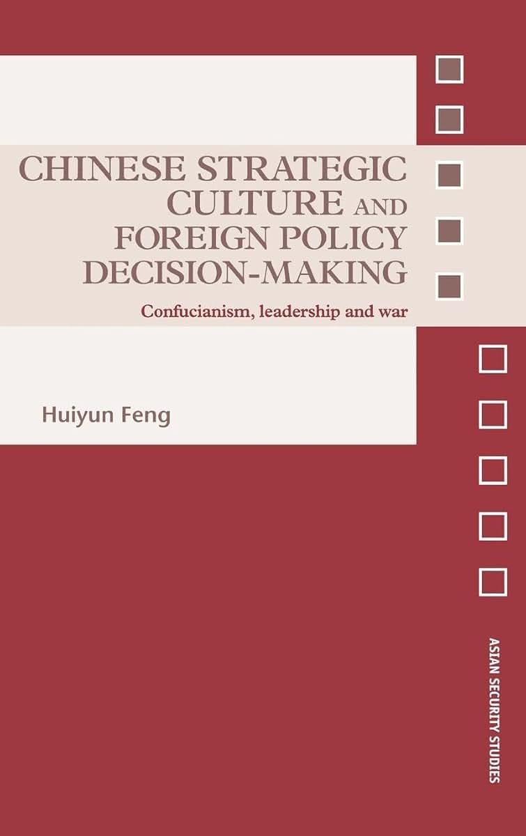 Chinese Strategic Culture and Foreign Policy Decision-Making: Confucianism, Leadership and War (Asian Security Studies)