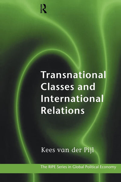 Transnational Classes and International Relations (RIPE Series in Global Political Economy)