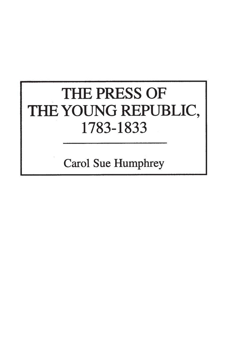 The Press of the Young Republic, 1783-1833 (The History of American Journalism)