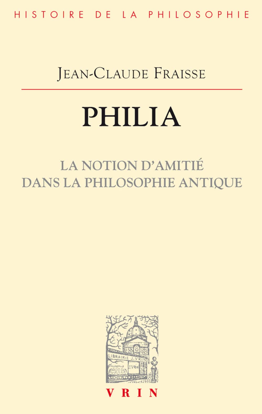 Philia. La Notion d'Amitie Dans La Philosophie Antique: Essai Sur Un Probleme Perdu Et Retrouve (Vrin-Reprise) (French Edition)