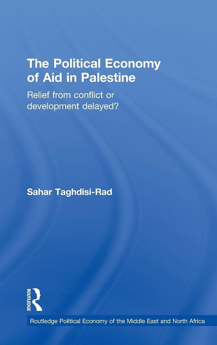 The Political Economy of Aid in Palestine: Relief from Conflict or Development Delayed? (Routledge Political Economy of the Middle East and North Africa)