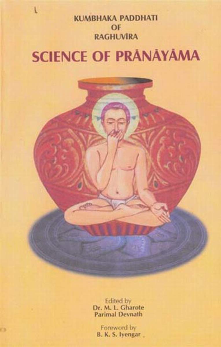 Kumbhaka Paddhati of Raghuvira: Science of Pranayama [Dec 31, 2000] Gharote, Dr. M.L.; Parimal, Devnath and Iyengar, B. K. S.