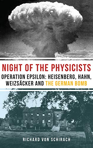 The Night of the Physicists: Operation Epsilon: Heisenberg, Hahn, Weizscker and the German Bomb