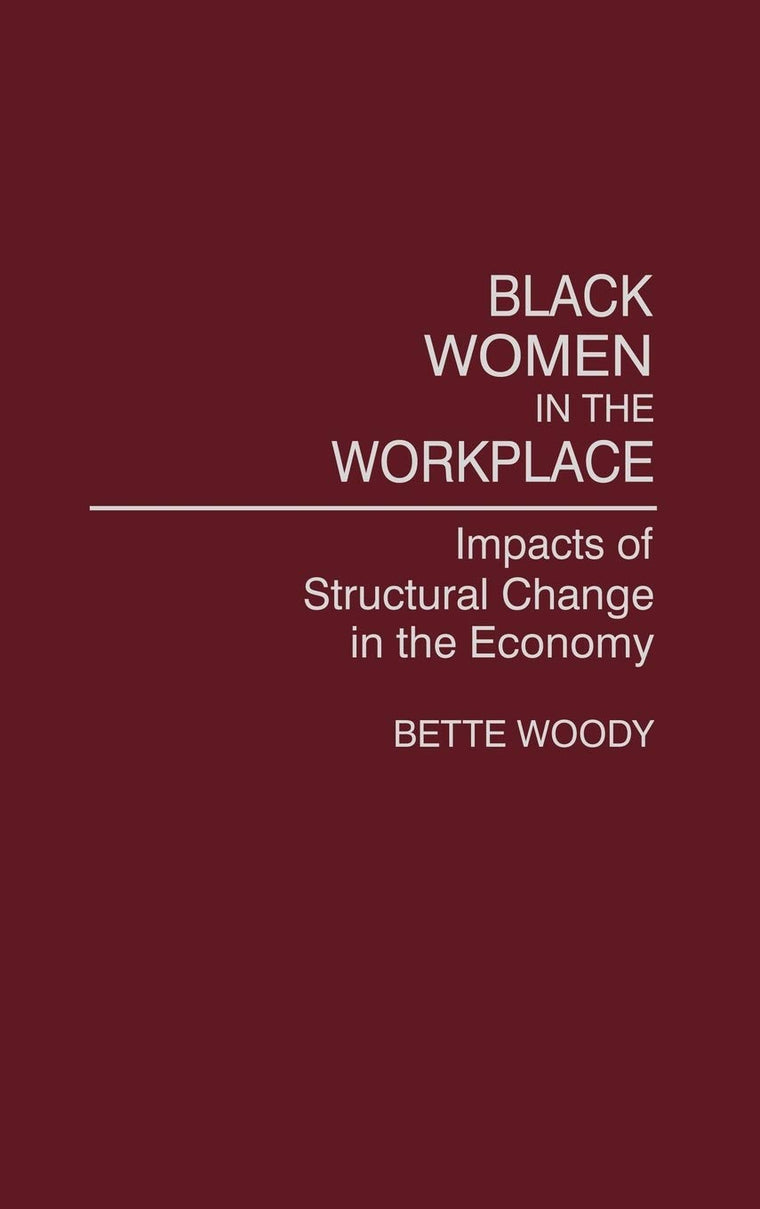 Black Women in the Workplace: Impacts of Structural Change in the Economy (Contributions in Women's Studies)
