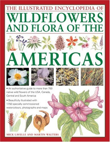The Illustrated Encyclopedia of Wild Flowers and Flora of the Americas: An authoritative guide to more than 750 native wild flowers of the USA, ... watercolors, photographs and maps