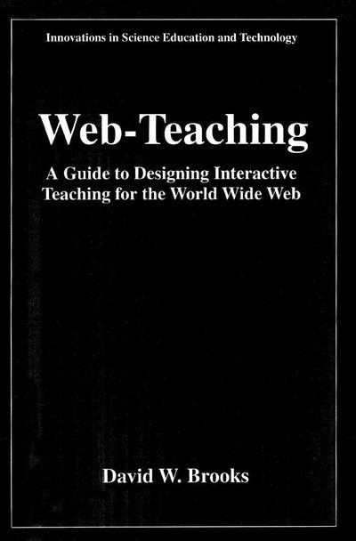 Web-Teaching: A Guide to Designing Interactive Teaching for the World Wide Web (Innovations in Science Education and Technology, 3)