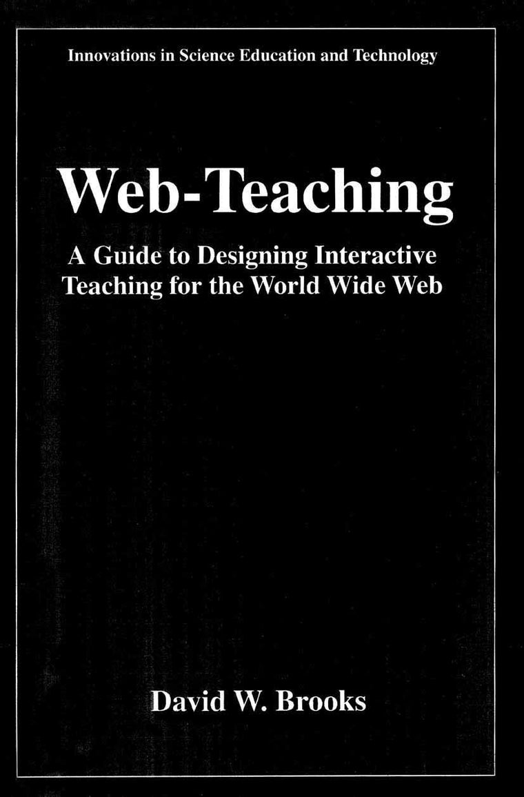 Web-Teaching: A Guide to Designing Interactive Teaching for the World Wide Web (Innovations in Science Education and Technology, 3)