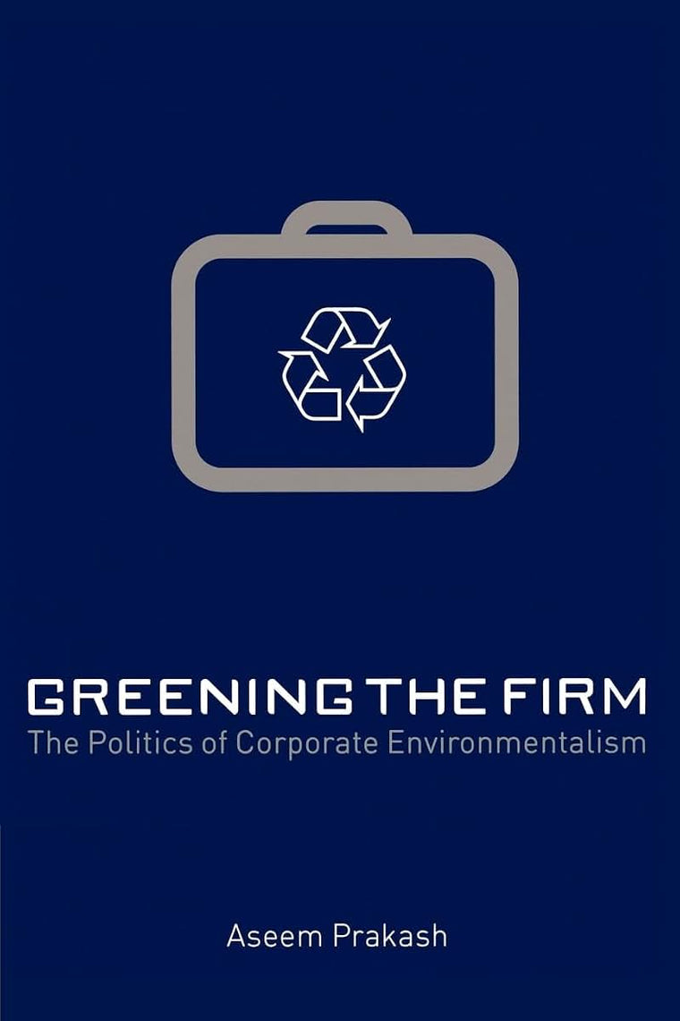Greening the Firm: The Politics of Corporate Environmentalism