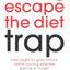 Escape the Diet Trap: Lose weight for good without calorie-counting, extensive exercise or hunger