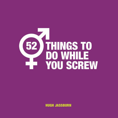 52 Things to Do While You Screw: Naughty activities to make sex even more fun