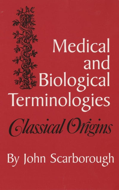 Medical and Biological Terminologies: Classical Origins (Volume 13) (Oklahoma Series in Classical Culture)