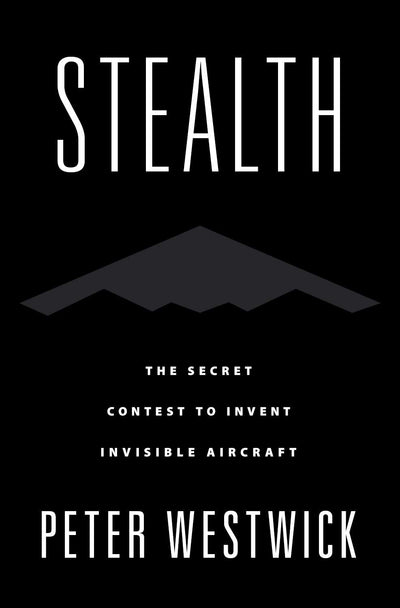Stealth: The Secret Contest to Invent Invisible Aircraft