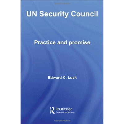 Un Security Council: Practice and Promise (Global Institutions)