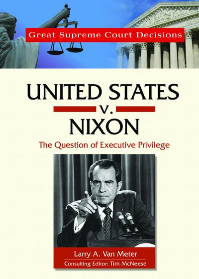United States V. Nixon: The Question of Executive Privilege (Great Supreme Court Decisions)