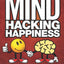 Mind Hacking Happiness Volume I: The Quickest Way to Happiness and Controlling Your Mind