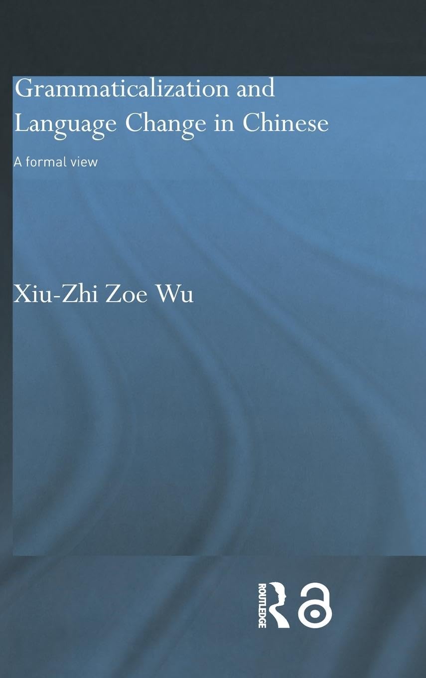 Grammaticalization and Language Change in Chinese: A formal view (Routledge Studies in Asian Linguistics)